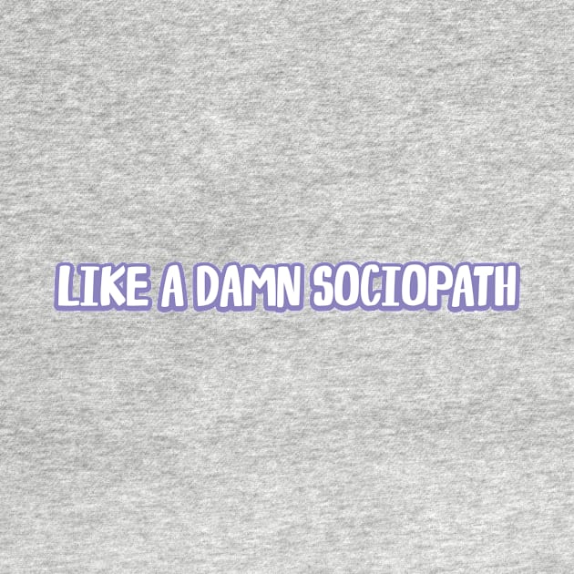 like a damn sociopath by WorkingOnIt